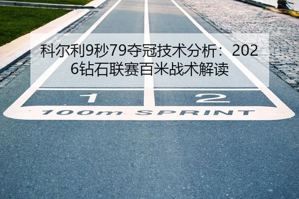 科尔利9秒79夺冠技术分析：2026钻石联赛百米战术解读